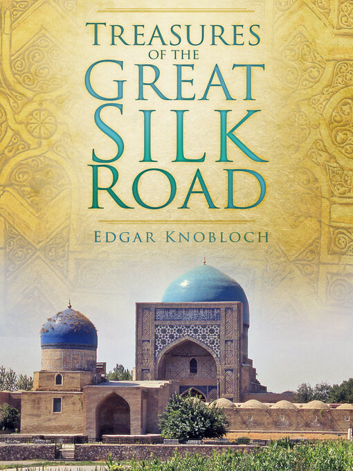 Title details for Treasures of the Great Silk Road by Edgar Knobloch - Available